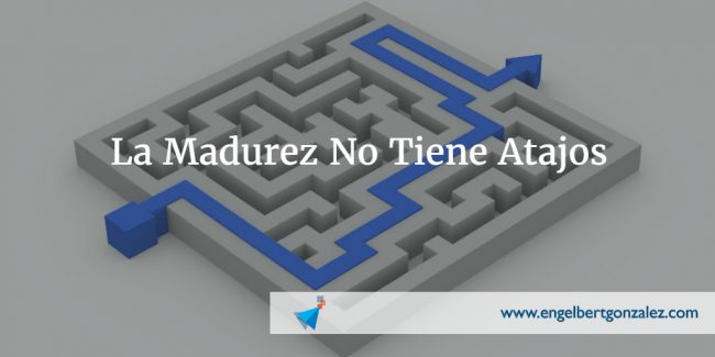 la madurez no tiene atajos tiempo de liderazgo