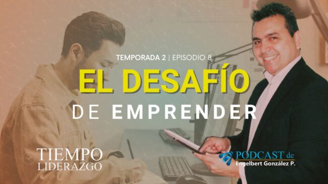 desafio de emprender Podcast Tiempo de Liderazgo Engelbert González